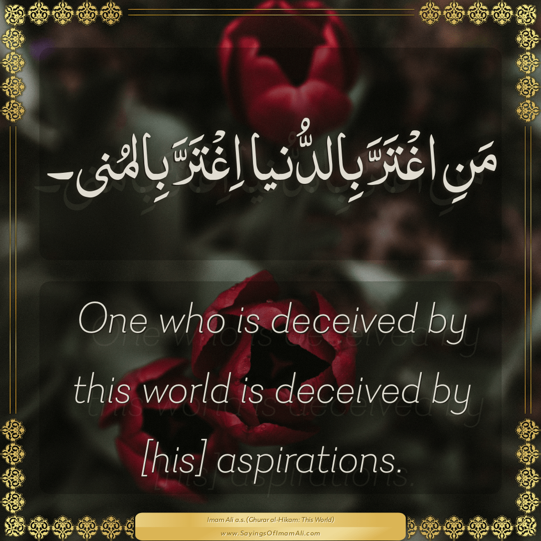 One who is deceived by this world is deceived by [his] aspirations.